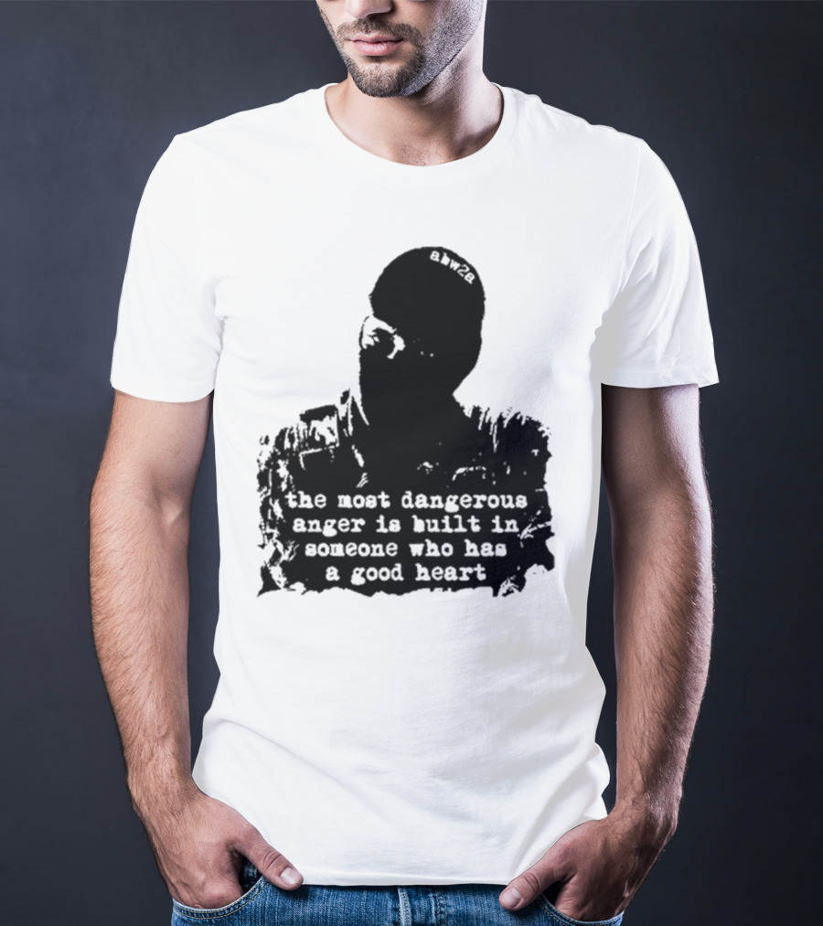 The Most Dangerous Anger Is Built In Someone Who Has A Good Heart Ahw28 T-Shirt