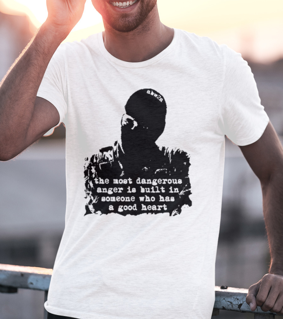 The Most Dangerous Anger Is Built In Someone Who Has A Good Heart Ahw28 T-Shirt