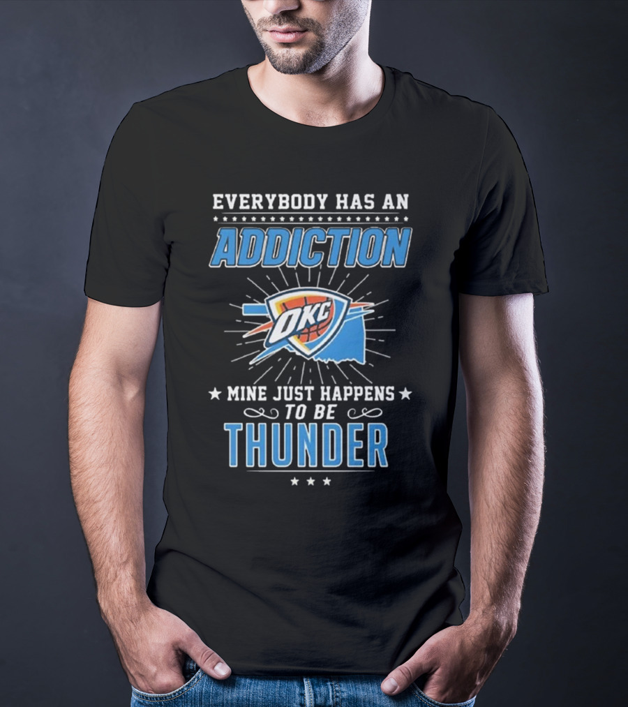 Everybody Has An Addiction OKC Mine Just Happens To Be Thunder T-Shirt