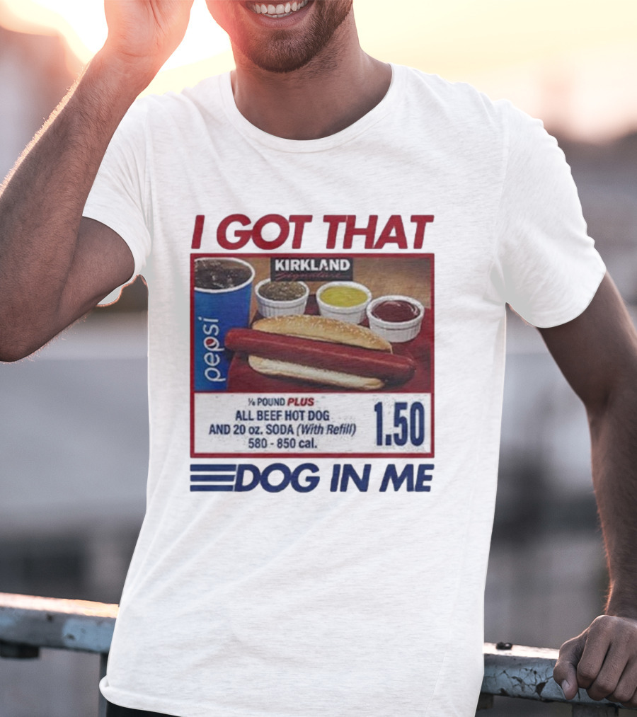 I Got That Dog In Me Kirkland Hot Dog Pepsi Refill 2025 T-Shirt