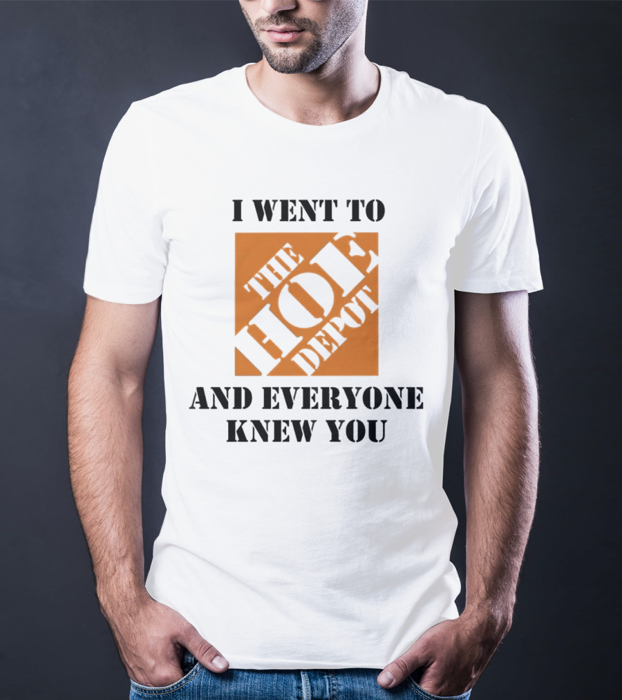 I Went To The Hoe Depot And Everyone Knew You T-Shirt