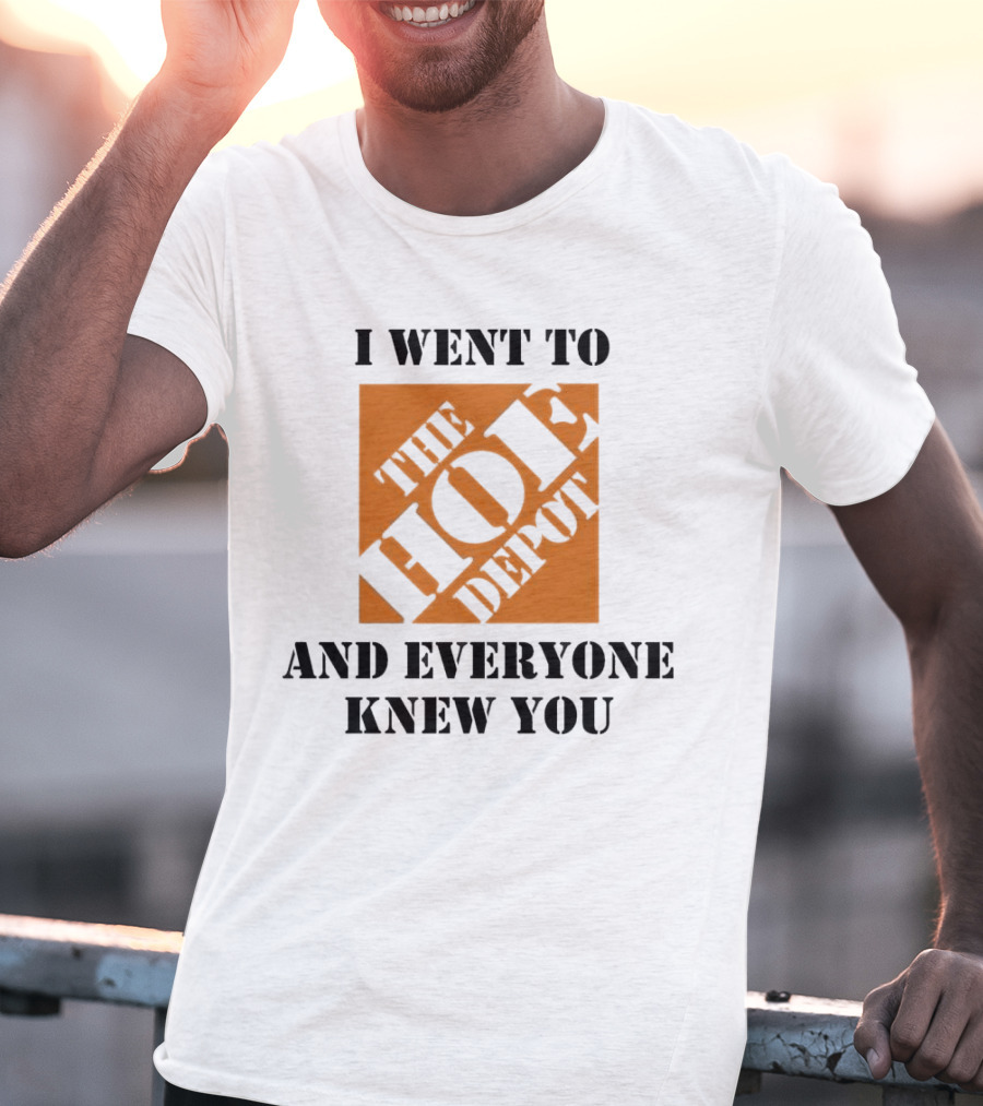 I Went To The Hoe Depot And Everyone Knew You T-Shirt
