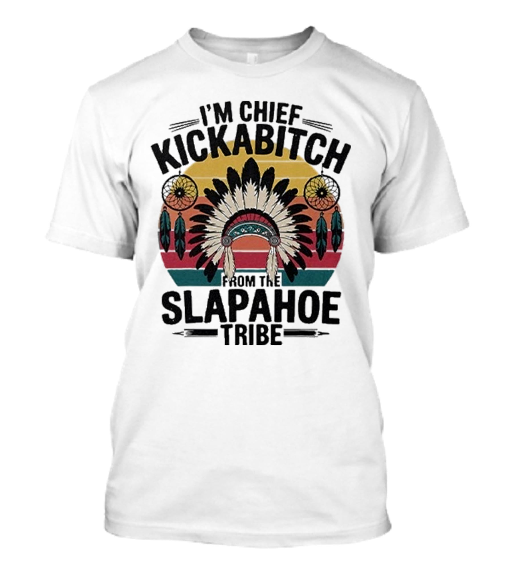 I'm Chief Kickabitch From The Slapahoe Tribe Dreamcatcher Native Headdress Retro Sunburst T-Shirt