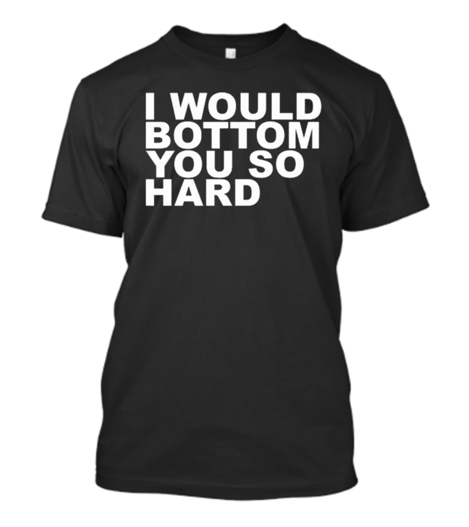Rainygay I Would Bottom You So Hard T-Shirt