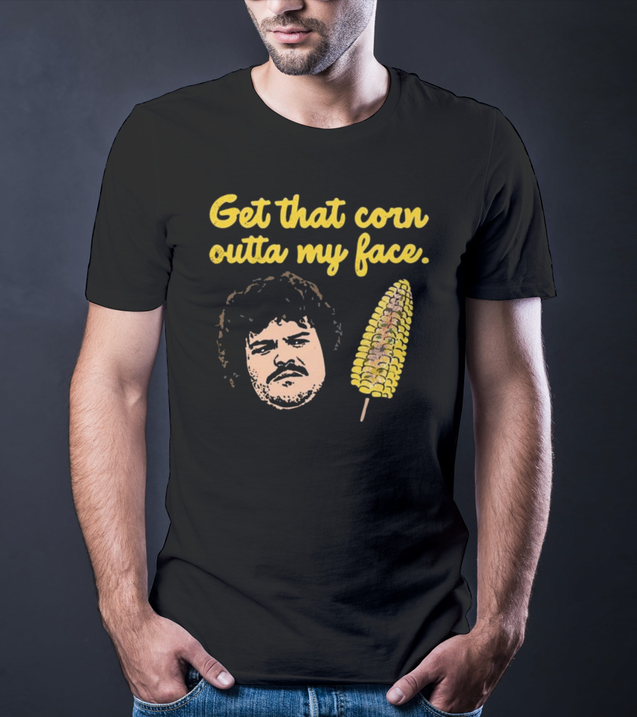 Get That Corn Outta My Face Jack Black Nacho Libre T-Shirt