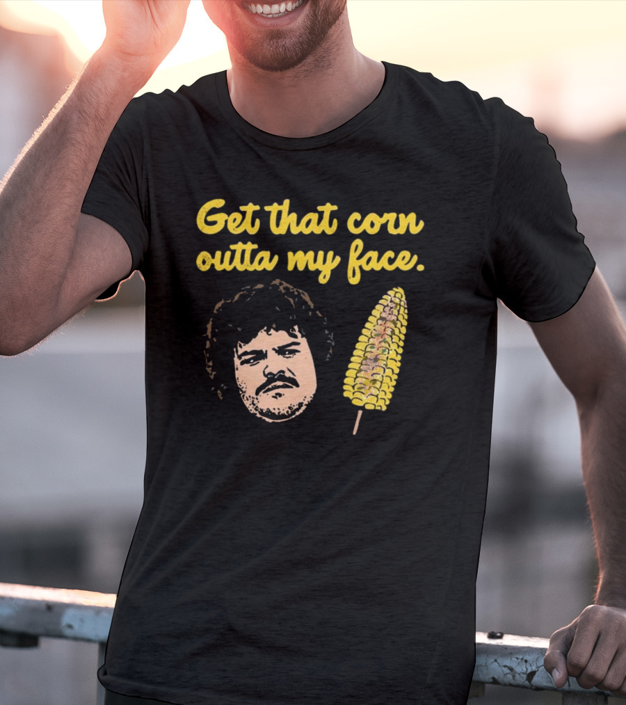 Get That Corn Outta My Face Jack Black Nacho Libre T-Shirt