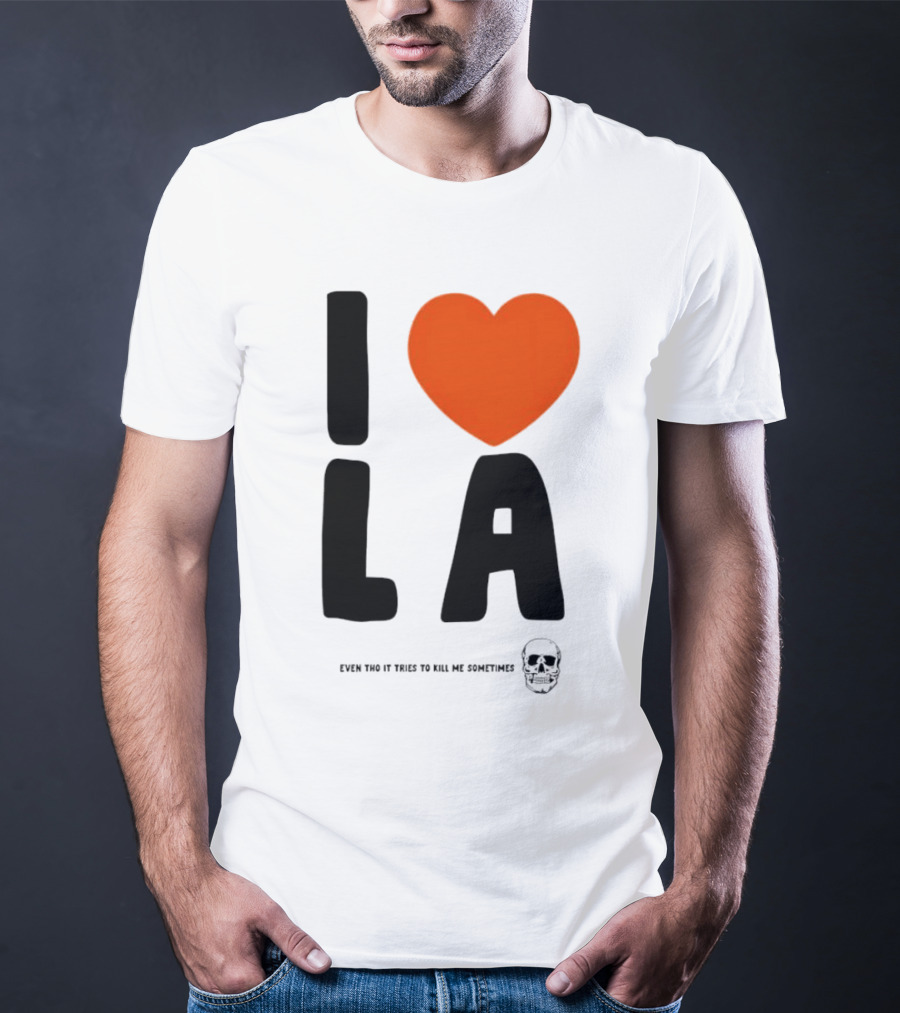 I Heart LA Even Tho It Tries To Kill Me Sometimes Skull T-Shirt