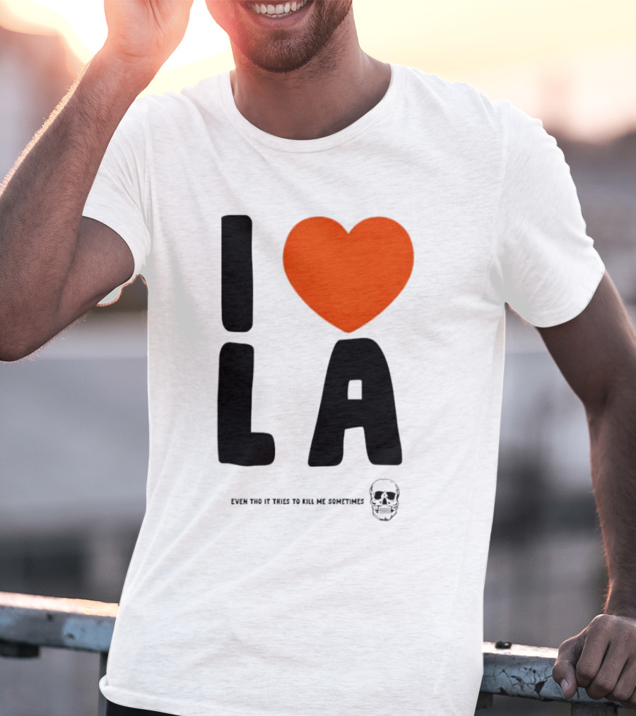 I Heart LA Even Tho It Tries To Kill Me Sometimes Skull T-Shirt