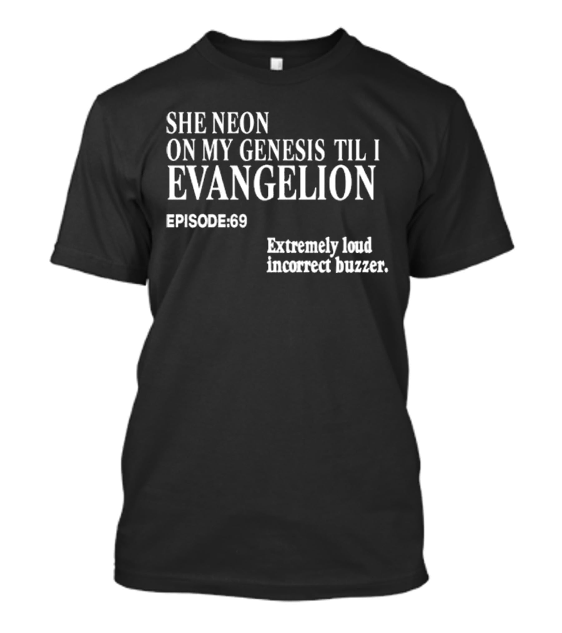 She Neon On My Genesis Til I Evangelion Episode 69 Extremely Loud Incorrect Buzzer T-Shirt