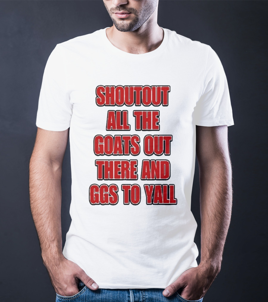 Shoutout All The Goats Out There And Ggs To Yall T-Shirt