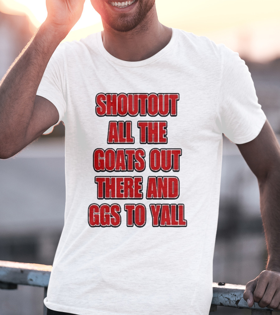 Shoutout All The Goats Out There And Ggs To Yall T-Shirt
