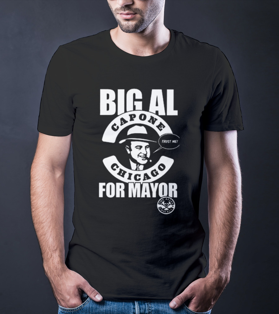 Big Al Capone Chicago For Mayor Trust Me The Alpha Chicago T-Shirt