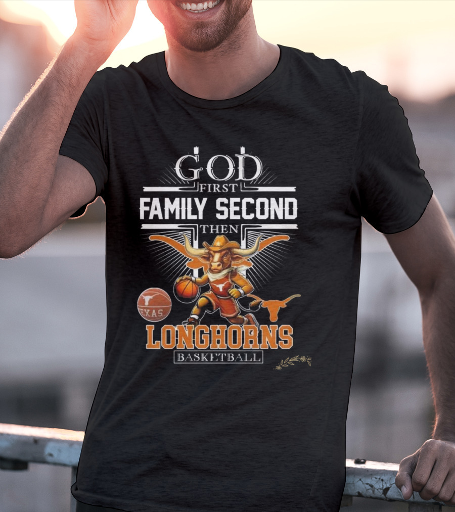 God First Family Second Then Texas Longhorns Basketball Mascot T-Shirt