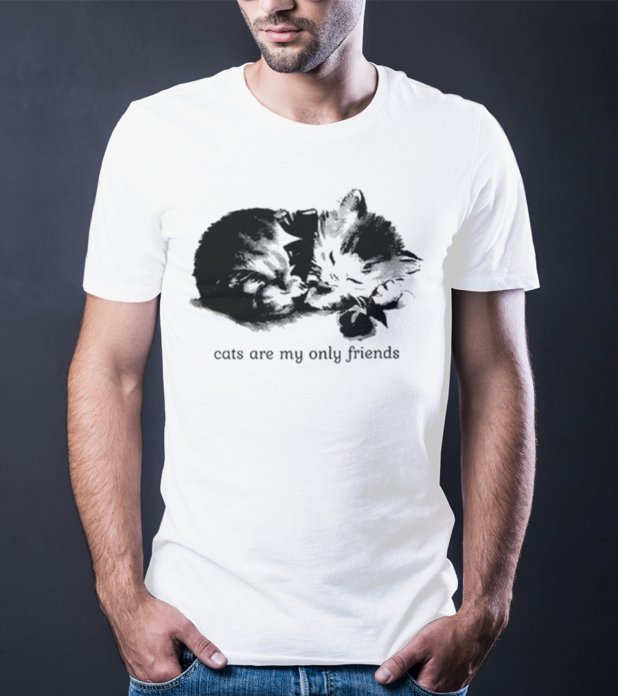 Cats Are My Only Friends Cute Kitten Companions T-Shirt