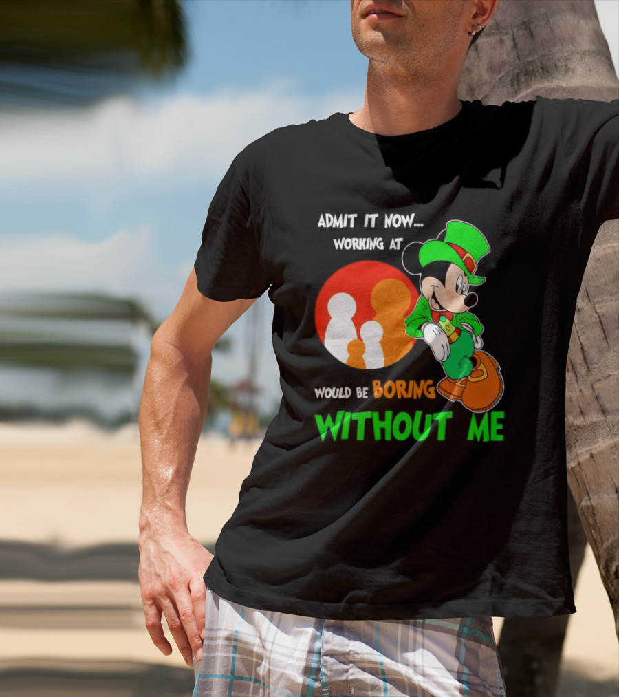 Irish Mickey Mouse Admit It Now Working At Family Dollar Would Be Boring Without Me T-Shirt