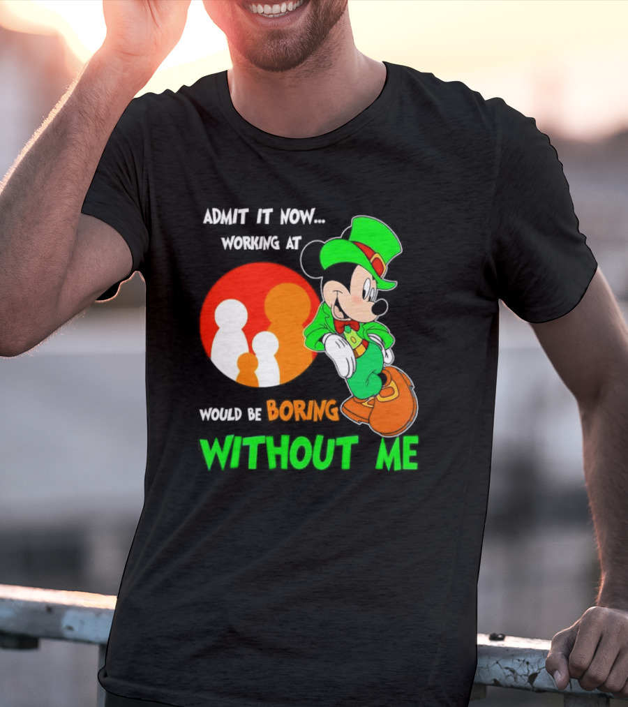 Irish Mickey Mouse Admit It Now Working At Family Dollar Would Be Boring Without Me T-Shirt