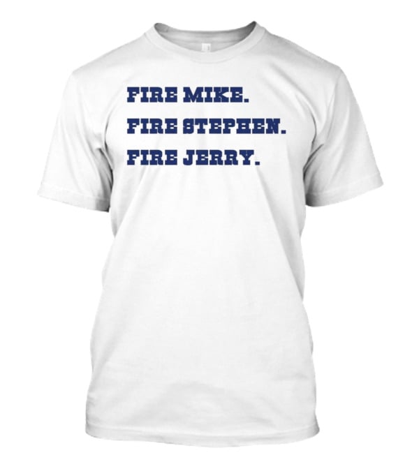 Fire Mike Fire Stephen Fire Jerry Dallas Cowboys T-Shirt