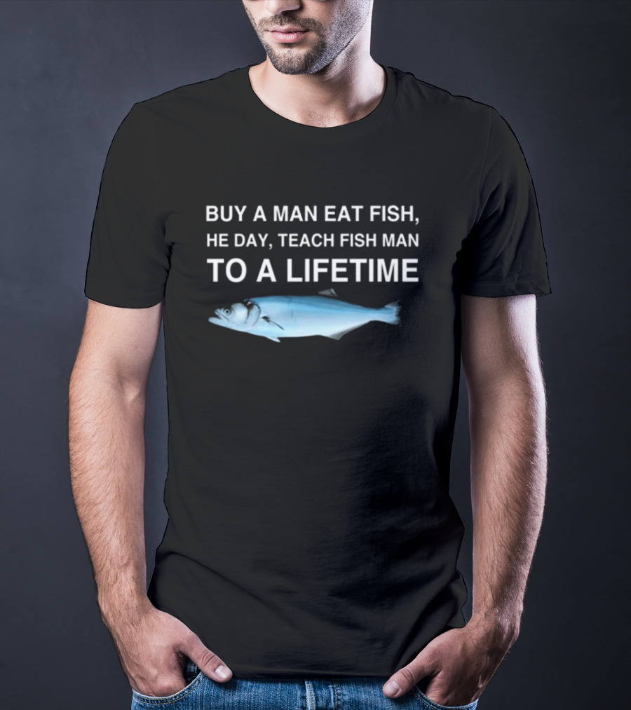 No Context Memes Bluefish Buy A Man Eat Fish He Day Teach Fish Man To A Lifetime T-Shirt