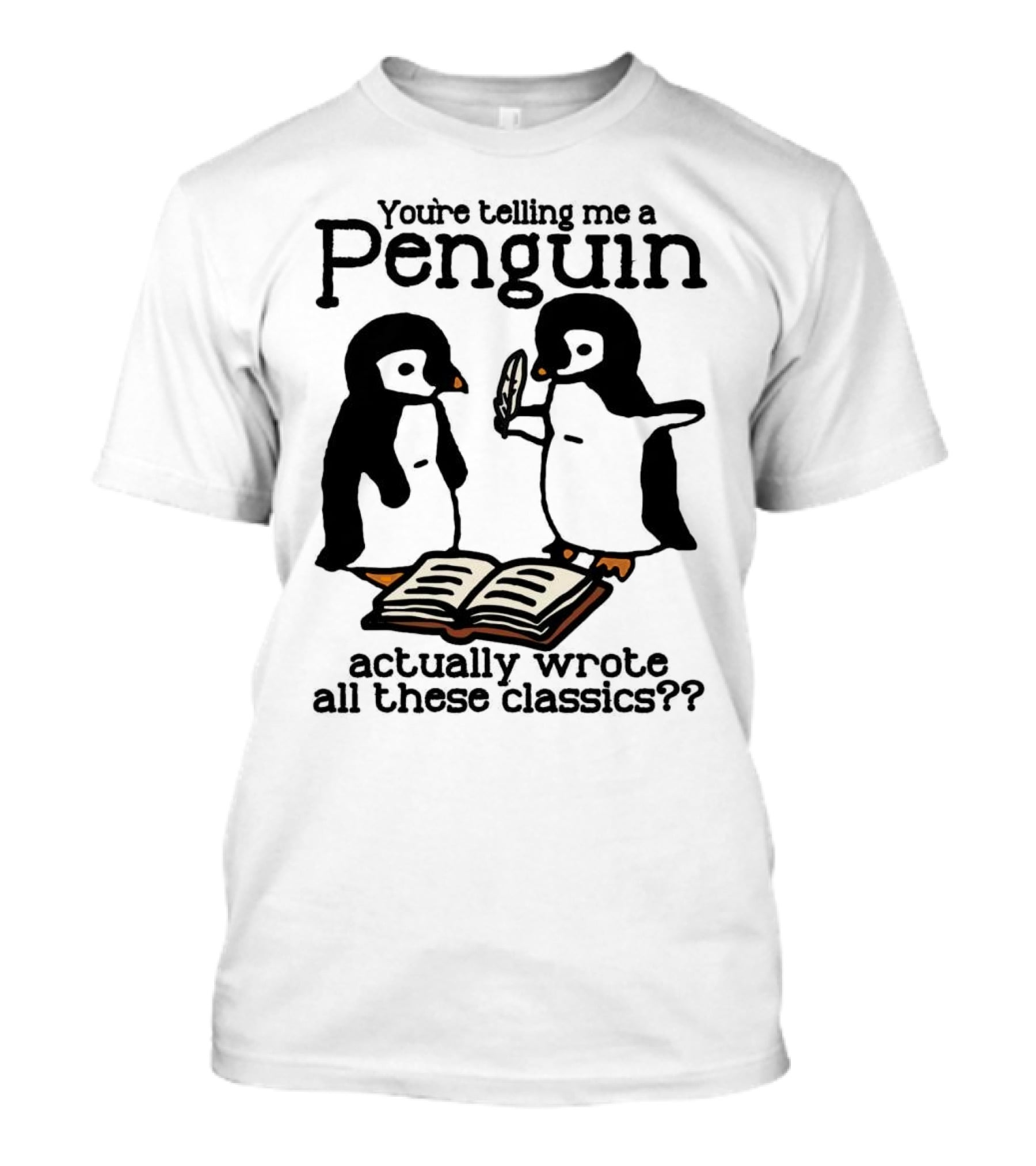 You’re Telling Me A Penguin Actually Wrote All These Classics?? T-Shirt