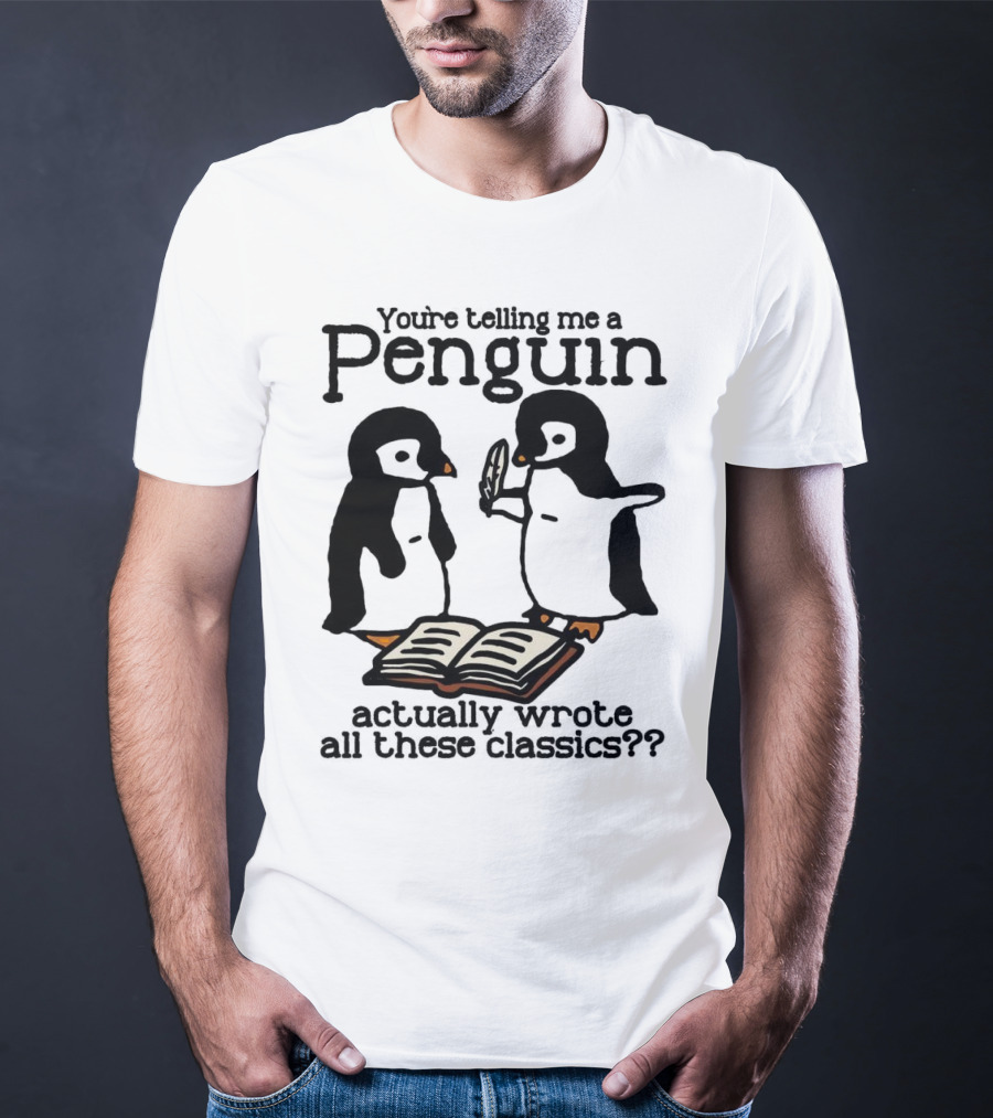 You’re Telling Me A Penguin Actually Wrote All These Classics?? T-Shirt