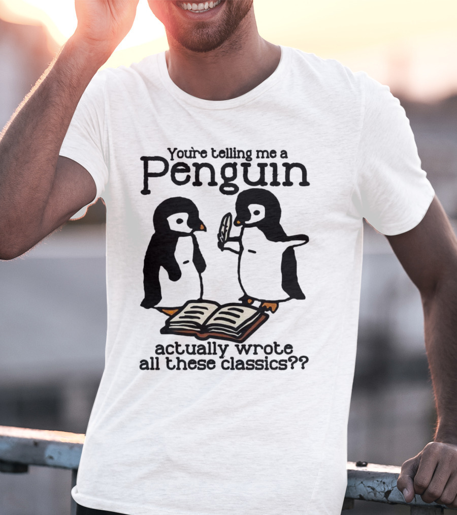 You’re Telling Me A Penguin Actually Wrote All These Classics?? T-Shirt