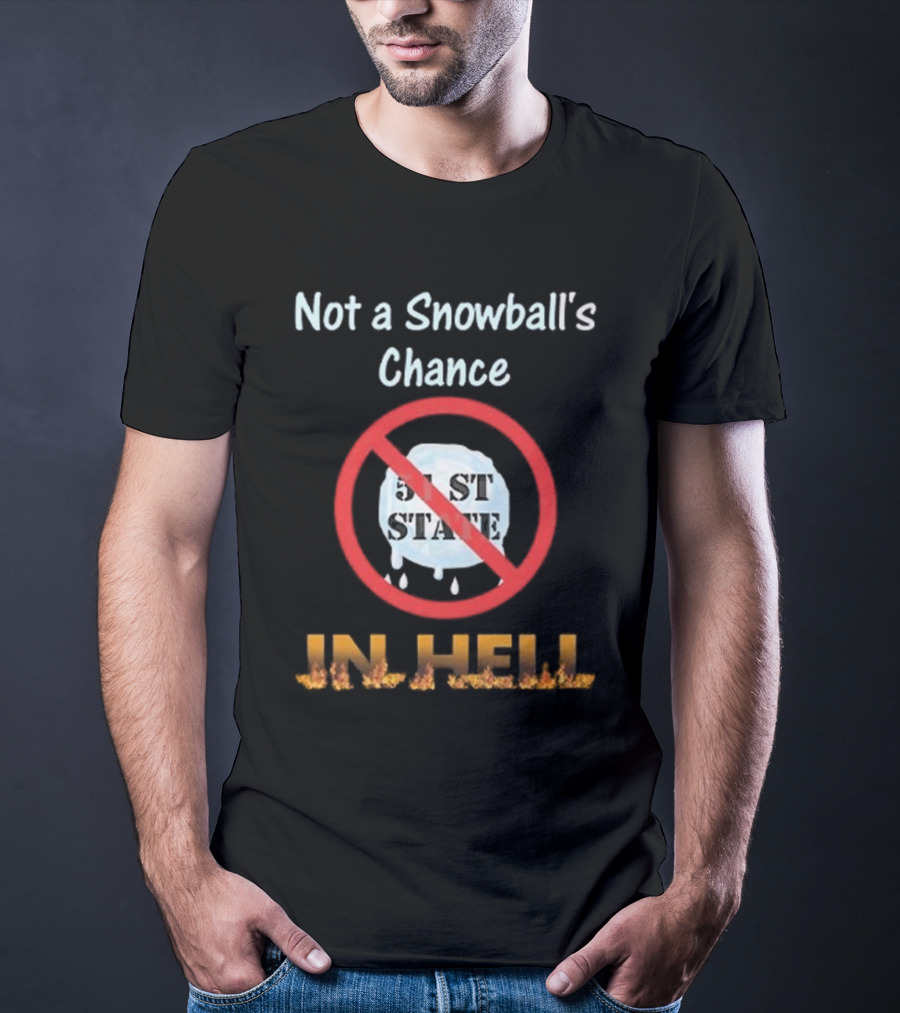 Not A Snowball's Chance 51st State No Way In Hell T-Shirt
