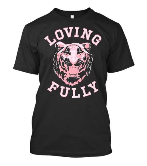 LOVING FULLY TIGER T-Shirt