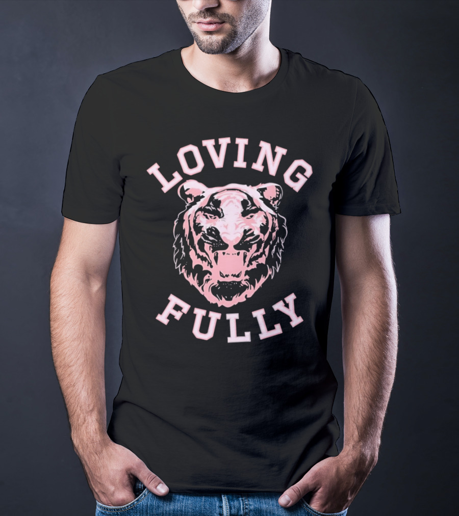 LOVING FULLY TIGER T-Shirt