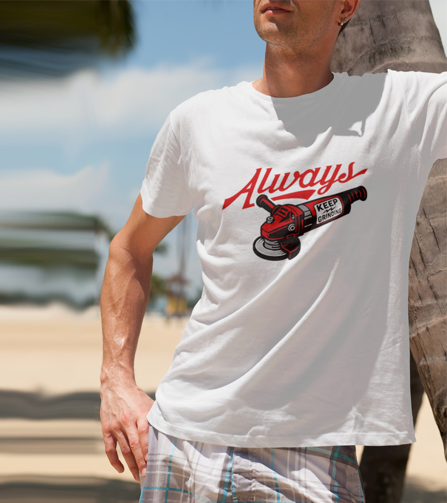 Always Keep Grinding Angle Grinder T-Shirt