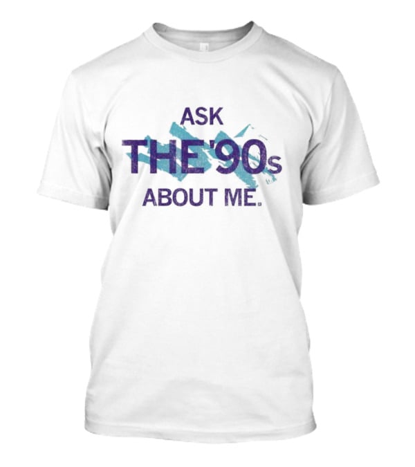 Ask The 90's About Me Retro Nostalgia Text T-Shirt