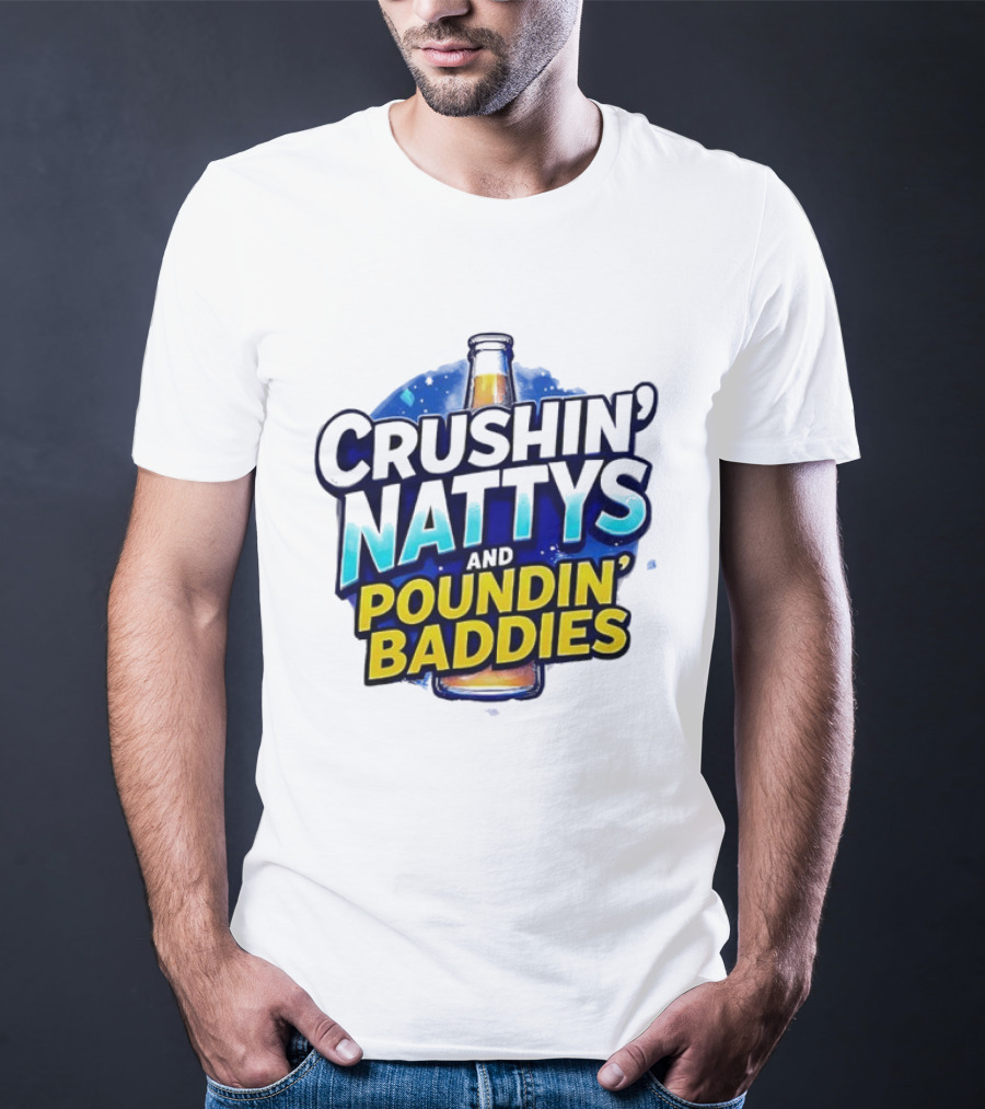 Crushin’ Nattys Poundin’ Baddies Beer Bottle Design T-Shirt