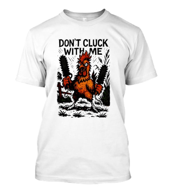 Chainsaw Chick Don’t Cluck With Me Fierce Chicken Holding Dual Chainsaw T-Shirt