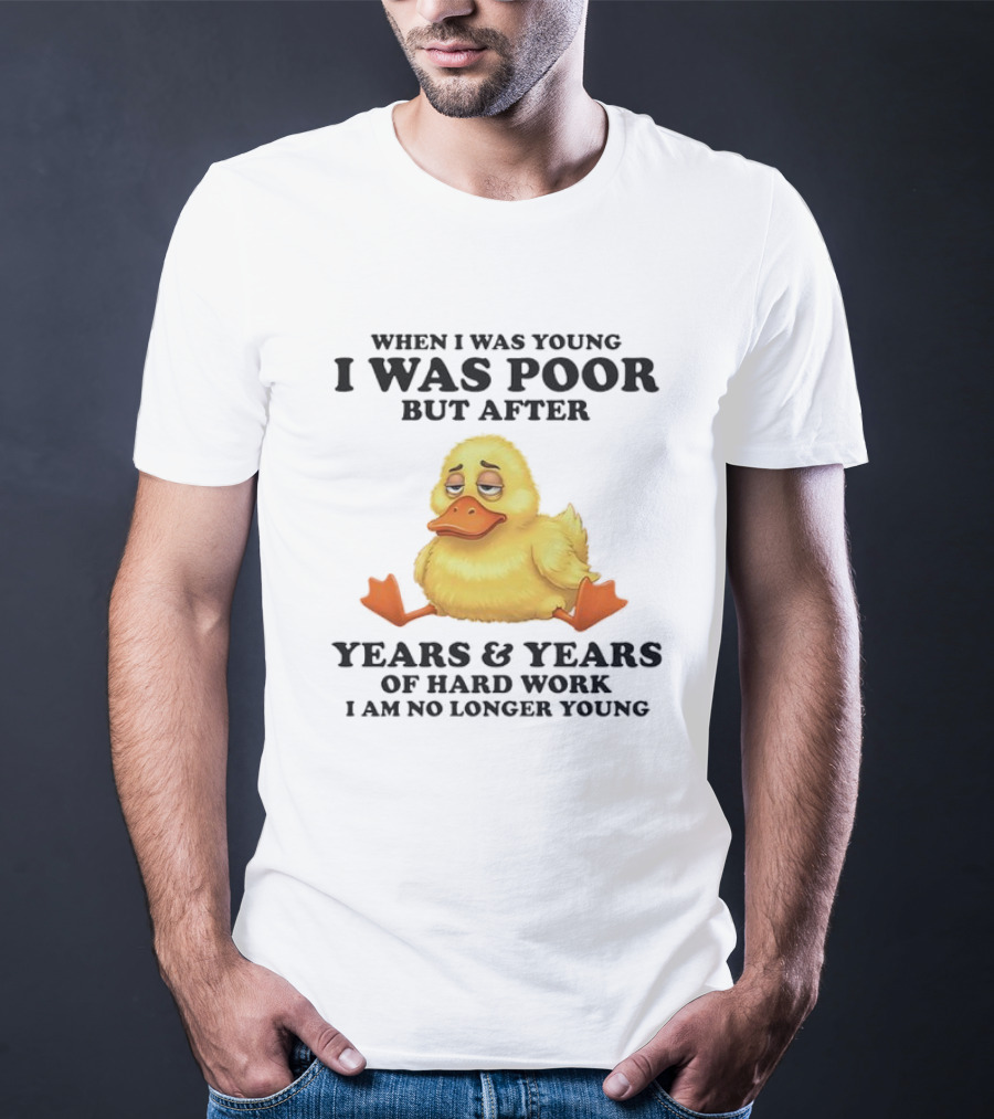 I Was Poor But After Years And Years Duck T-Shirt