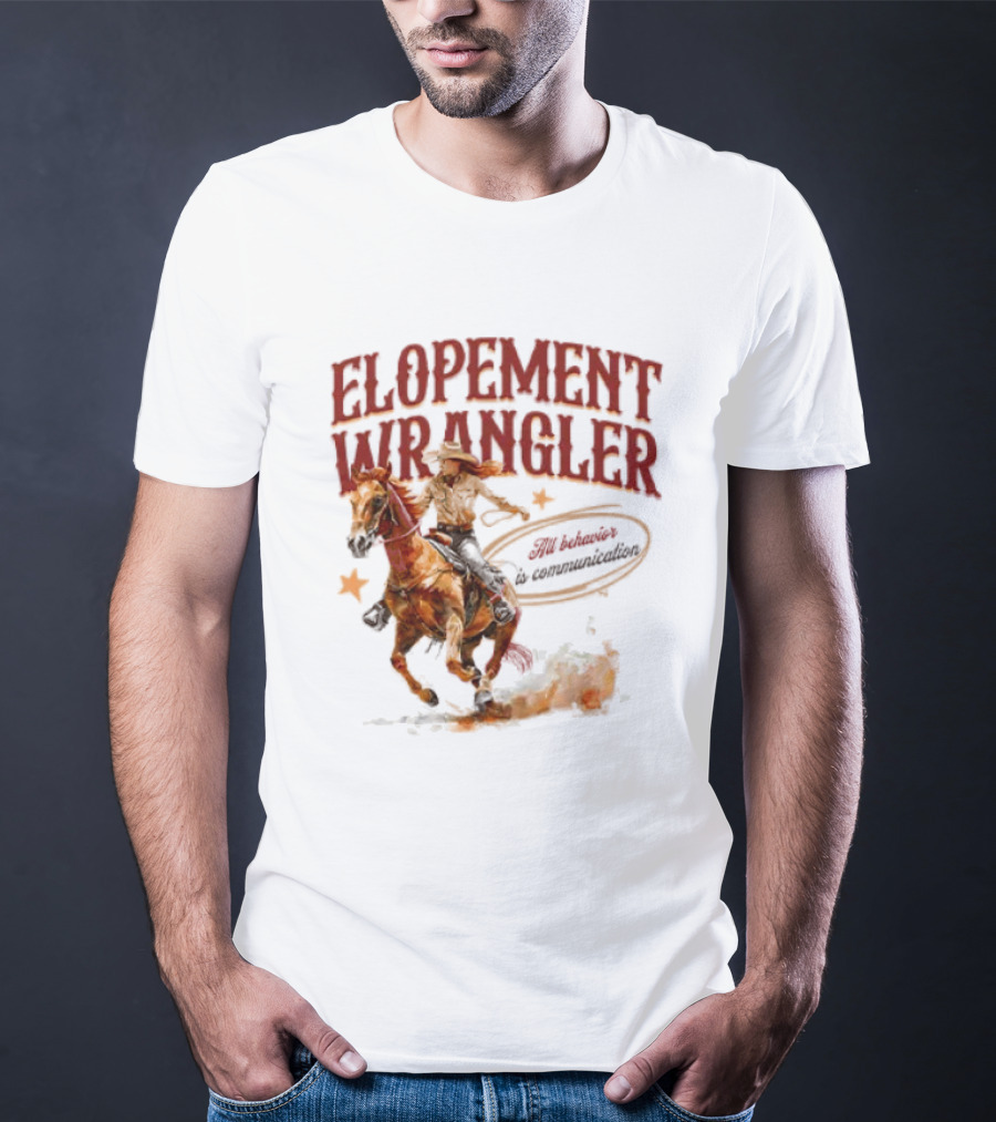 Elopement Wrangler Cowgirl Riding All Behavior Is Communication T-Shirt