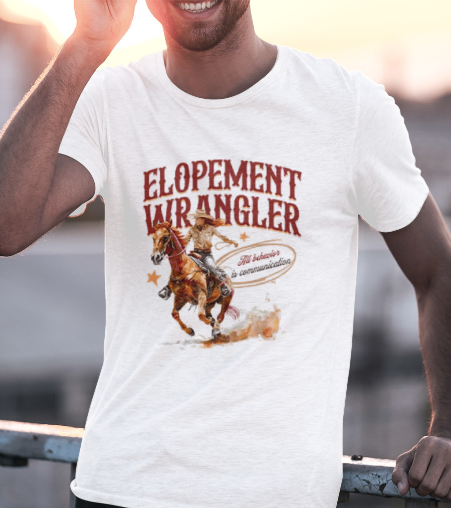 Elopement Wrangler Cowgirl Riding All Behavior Is Communication T-Shirt