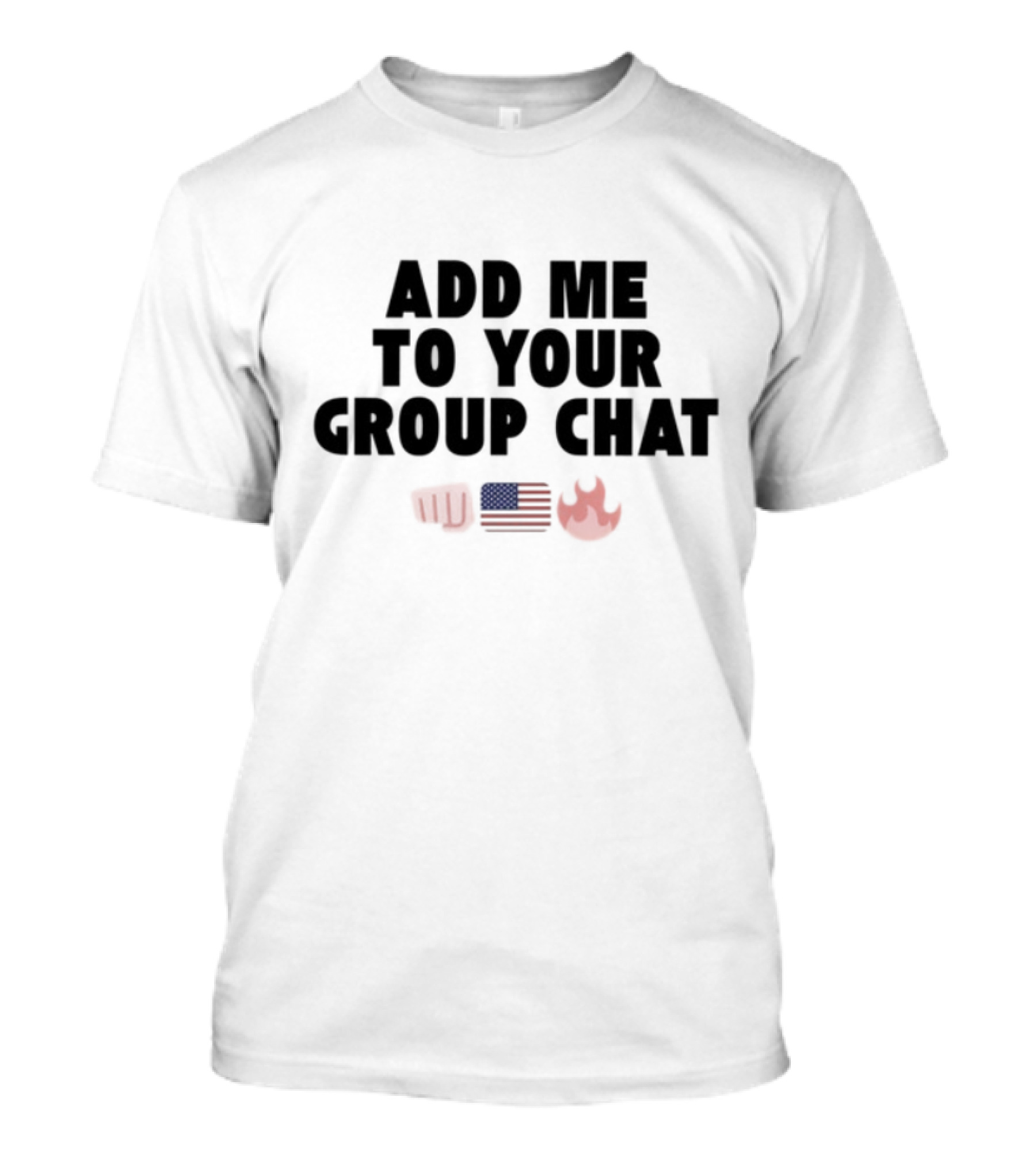 Add Me To Your Group Chat Fist American Flag Fire Emoji T-Shirt