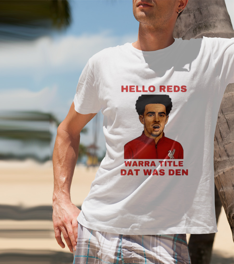 Hello Reds Warra Title Dat Was Den Liverpool Football Player T-Shirt