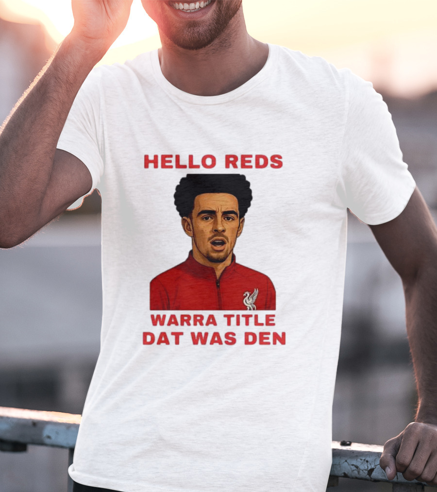 Hello Reds Warra Title Dat Was Den Liverpool Football Player T-Shirt