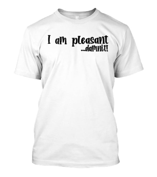 I Am Pleasant Damnit T-Shirt