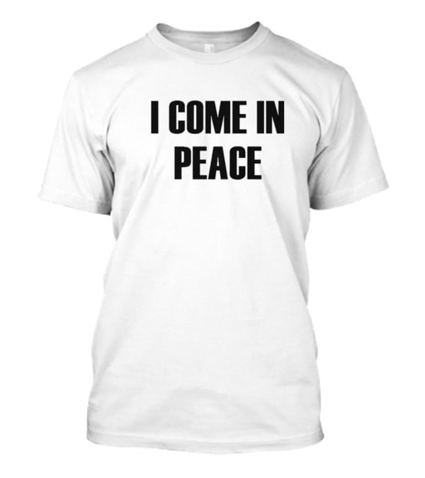 I Come In Peace T-Shirt