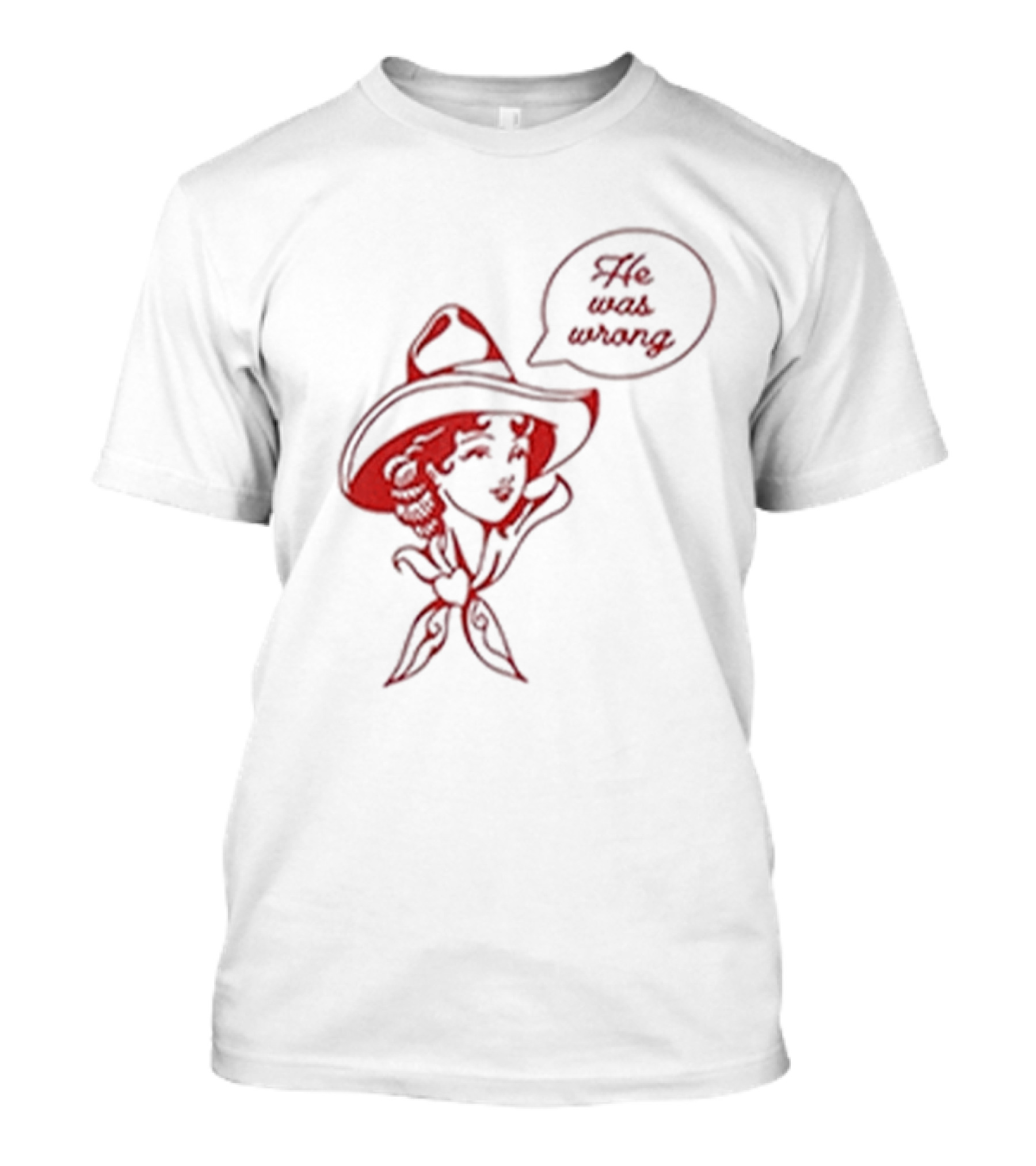 He Was Wrong Cowgirl Hat Bandana Speech Bubble T-Shirt