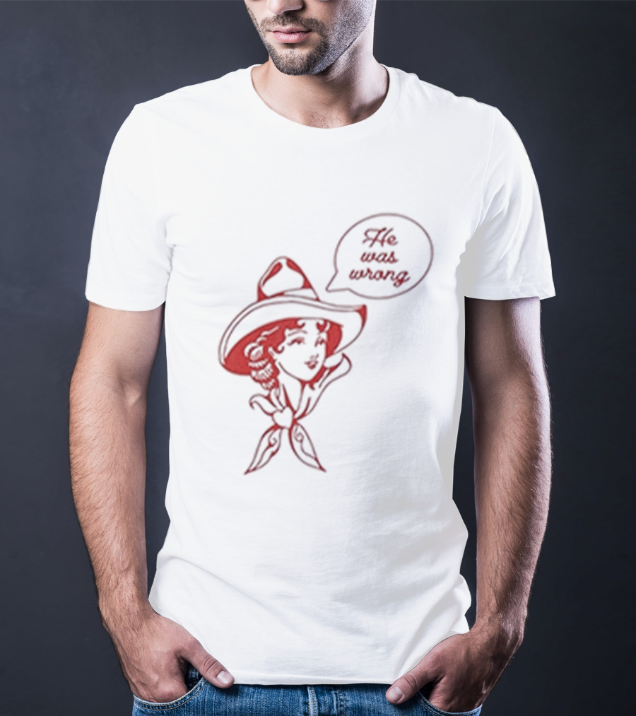 He Was Wrong Cowgirl Hat Bandana Speech Bubble T-Shirt