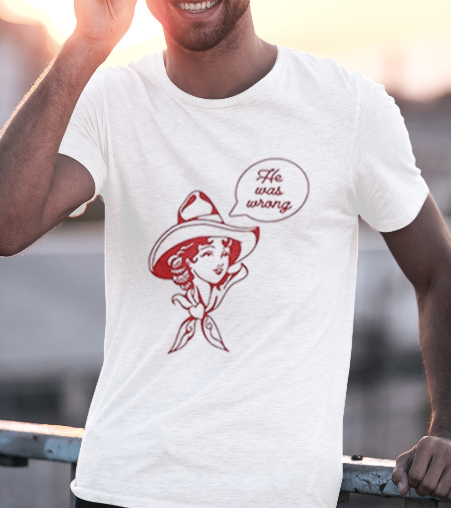 He Was Wrong Cowgirl Hat Bandana Speech Bubble T-Shirt