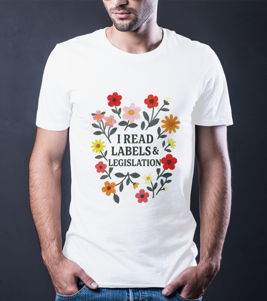 I Read Labels And Legislation With Colorful Flowers T-Shirt