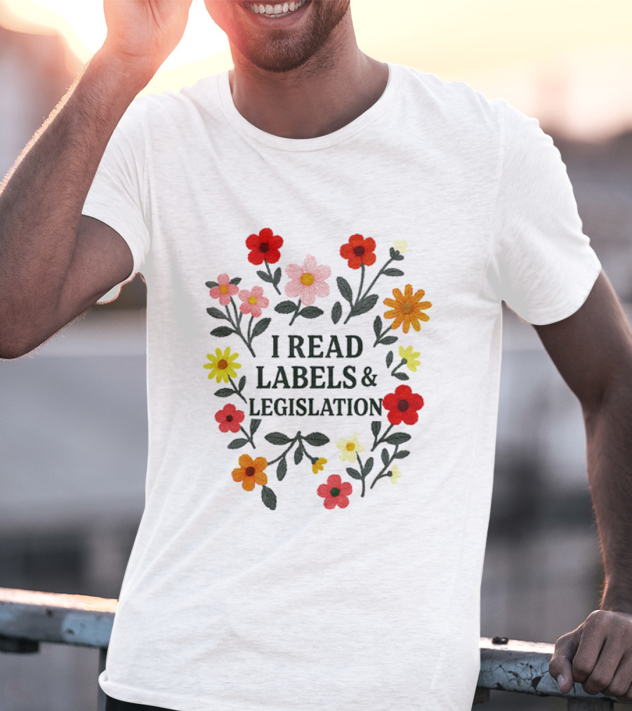 I Read Labels And Legislation With Colorful Flowers T-Shirt