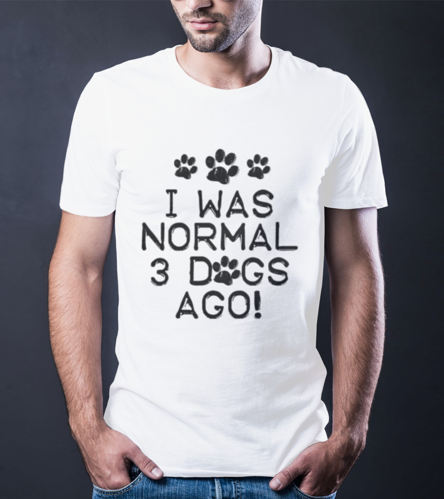 I Was Normal 3 Dogs Ago Funny Dog Lover Paw Print Design T-Shirt