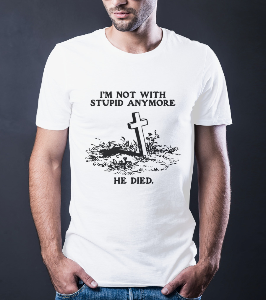 I'm Not With Stupid Anymore He Died Skull Skeleton Smoking Gesture T-Shirt