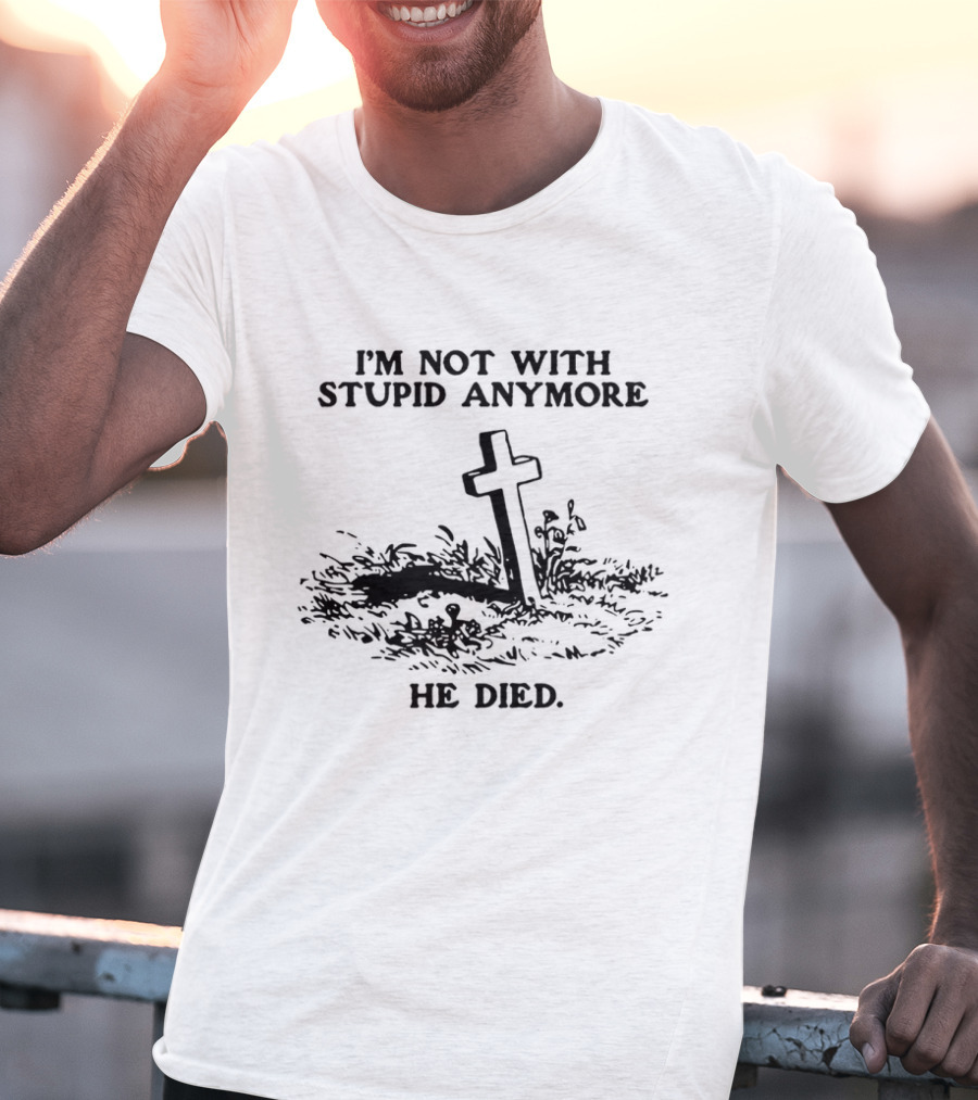 I'm Not With Stupid Anymore He Died Skull Skeleton Smoking Gesture T-Shirt