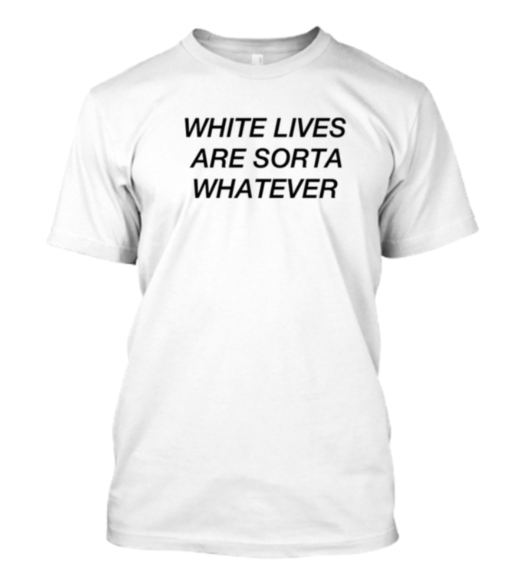 White Lives Are Sorta Whatever Limted T-Shirt