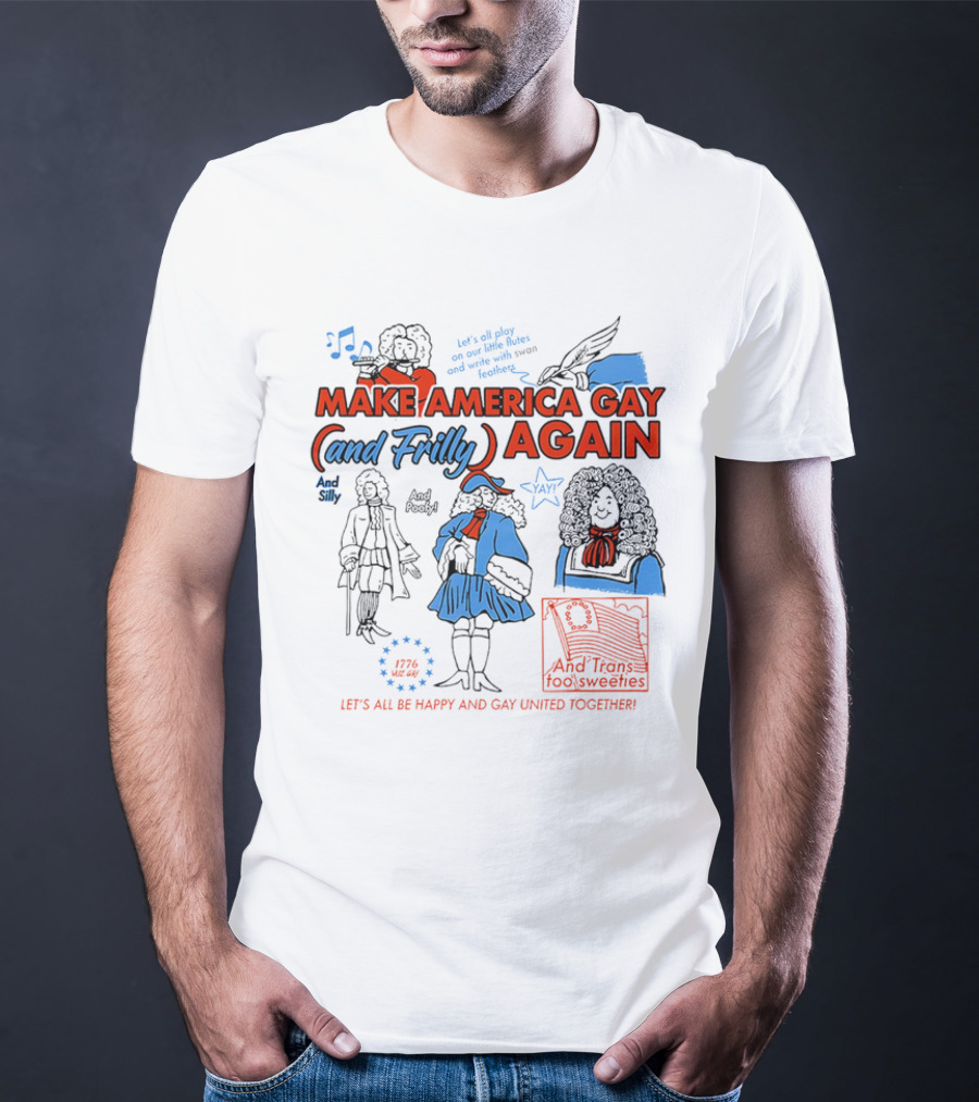 Make America Gay And Frilly (and Frilly) Again Let's All Be Happy And Gay United Together T-Shirt